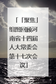 「聚焦」组图回顾河南省十四届人大常委会第十七次会议