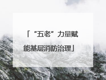 “五老”力量赋能基层消防治理