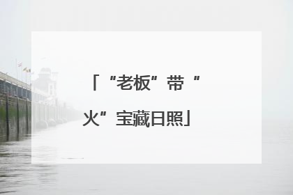 “老板”带“火”宝藏日照