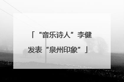 “音乐诗人”李健发表“泉州印象”