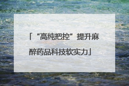 “高纯把控”提升麻醉药品科技软实力