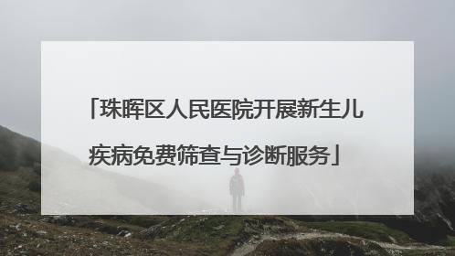 珠晖区人民医院开展新生儿疾病免费筛查与诊断服务