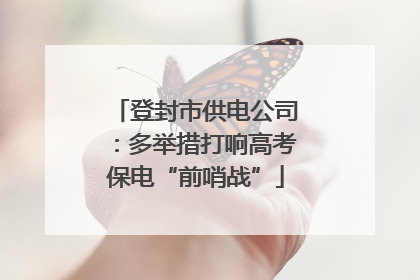 登封市供电公司：多举措打响高考保电“前哨战”