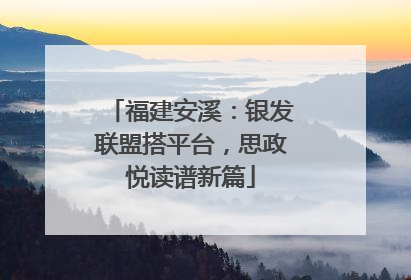 福建安溪：银发联盟搭平台，思政悦读谱新篇