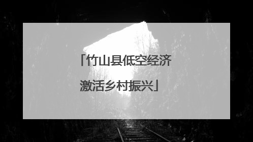 竹山县低空经济激活乡村振兴