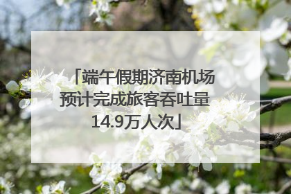 端午假期济南机场预计完成旅客吞吐量14.9万人次
