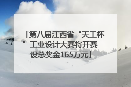 第八届江西省“天工杯”工业设计大赛将开赛 设总奖金165万元