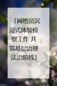 网格员沉浸式体验检察工作 共筑基层治理法治防线