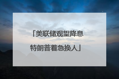 美联储观望降息 特朗普着急换人