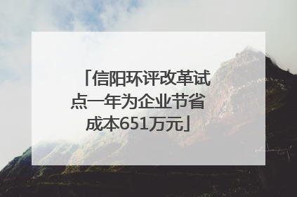 信阳环评改革试点一年为企业节省成本651万元