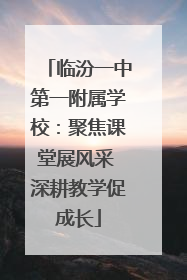 临汾一中第一附属学校：聚焦课堂展风采 深耕教学促成长