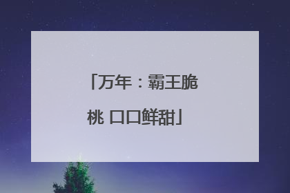 万年：霸王脆桃 口口鲜甜