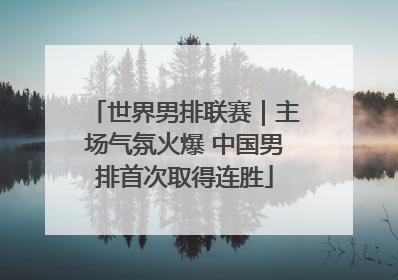 世界男排联赛｜主场气氛火爆 中国男排首次取得连胜