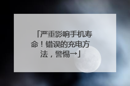 严重影响手机寿命！错误的充电方法，警惕→