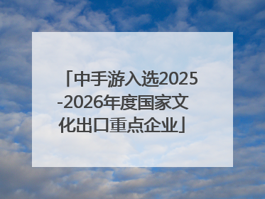 中手游入选2025-2026年度国家文化出口重点企业