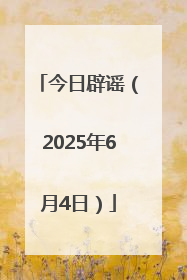 今日辟谣（2025年6月4日）