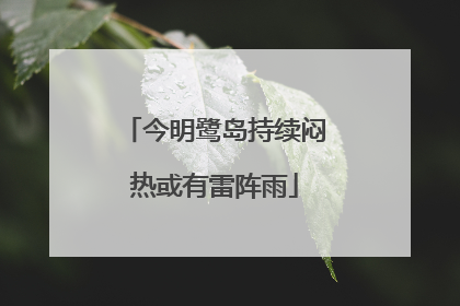 今明鹭岛持续闷热或有雷阵雨