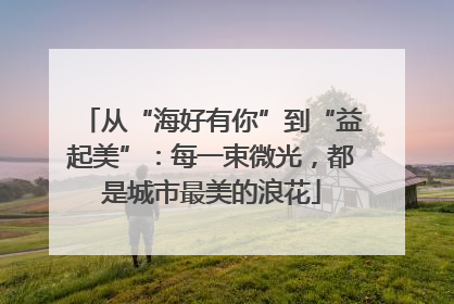 从“海好有你”到“益起美”：每一束微光，都是城市最美的浪花