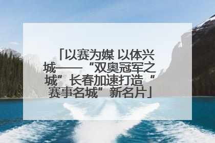 以赛为媒 以体兴城——“双奥冠军之城”长春加速打造“赛事名城”新名片