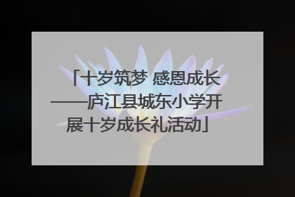 十岁筑梦 感恩成长——庐江县城东小学开展十岁成长礼活动