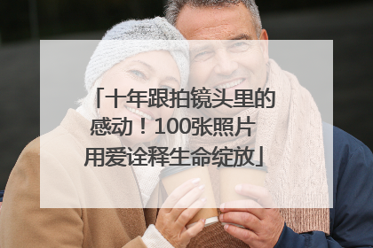 十年跟拍镜头里的感动！100张照片用爱诠释生命绽放