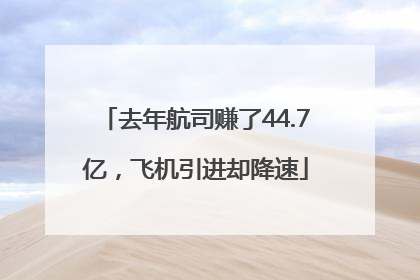 去年航司赚了44.7亿，飞机引进却降速