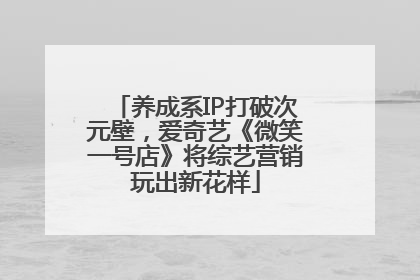 养成系IP打破次元壁，爱奇艺《微笑一号店》将综艺营销玩出新花样
