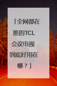 全网都在推的TCL会议电视 到底好用在哪？