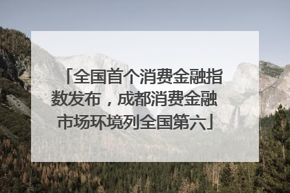 全国首个消费金融指数发布，成都消费金融市场环境列全国第六