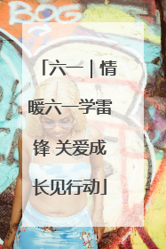六一｜情暖六一学雷锋 关爱成长见行动