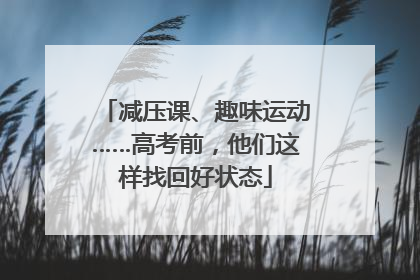 减压课、趣味运动……高考前，他们这样找回好状态