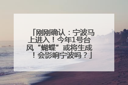 刚刚确认：宁波马上进入！今年1号台风“蝴蝶”或将生成！会影响宁波吗？