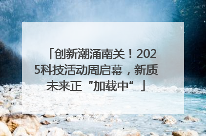 创新潮涌南关！2025科技活动周启幕，新质未来正“加载中”