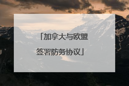 加拿大与欧盟签署防务协议