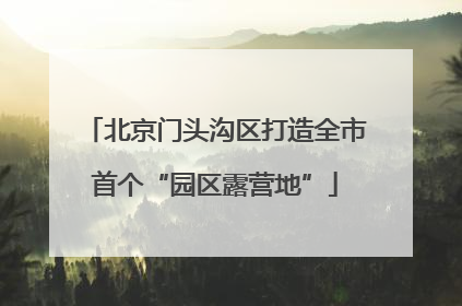 北京门头沟区打造全市首个“园区露营地”