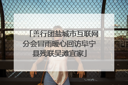善行团盐城市互联网分会冒雨暖心回访阜宁县残联吴滩宜家