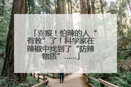 喜报！怕辣的人“有救”了！科学家在辣椒中找到了“防辣物质”……
