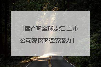 国产IP全球走红 上市公司深挖IP经济潜力