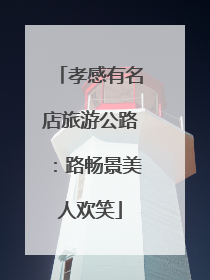 孝感有名店旅游公路：路畅景美人欢笑