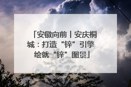 安徽向前丨安庆桐城：打造“锌”引擎 绘就“锌”图景