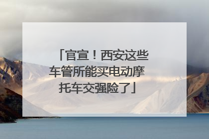 官宣！西安这些车管所能买电动摩托车交强险了