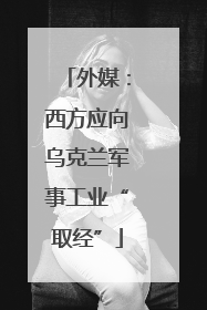 外媒：西方应向乌克兰军事工业“取经”