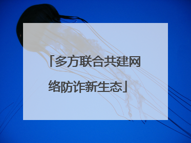多方联合共建网络防诈新生态