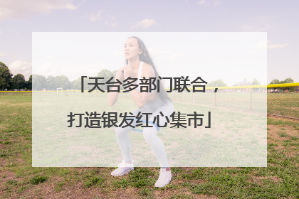 天台多部门联合，打造银发红心集市