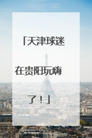 天津球迷在贵阳玩嗨了！