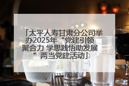 太平人寿甘肃分公司举办2025年“党建引领聚合力 学思践悟助发展”两当党建活动
