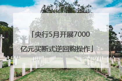 央行5月开展7000亿元买断式逆回购操作