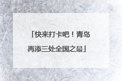 快来打卡吧！青岛再添三处全国之最