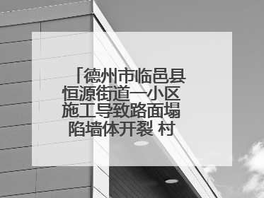 德州市临邑县恒源街道一小区施工导致路面塌陷墙体开裂 村民居住难安心