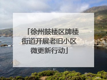 徐州鼓楼区牌楼街道开展老旧小区微更新行动